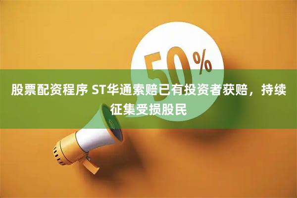 股票配资程序 ST华通索赔已有投资者获赔，持续征集受损股民